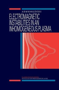 Title: Electromagnetic Instabilities in an Inhomogeneous Plasma / Edition 1, Author: A.B Mikhailovskii