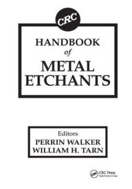 Title: CRC Handbook of Metal Etchants / Edition 1, Author: Perrin Walker