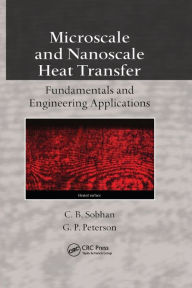 Title: Microscale and Nanoscale Heat Transfer: Fundamentals and Engineering Applications / Edition 1, Author: C.B. Sobhan