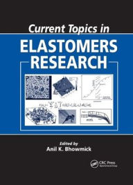 Title: Current Topics in Elastomers Research / Edition 1, Author: Anil K. Bhowmick