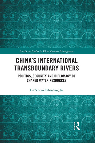 China's International Transboundary Rivers: Politics, Security and Diplomacy of Shared Water Resources