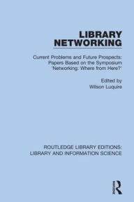 Title: Library Networking: Current Problems and Future Prospects: Papers Based on the Symposium 'Networking: Where from Here?' / Edition 1, Author: Wilson Luquire