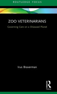 Title: Zoo Veterinarians: Governing Care on a Diseased Planet, Author: Irus Braverman