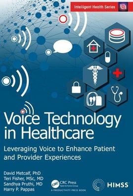 Voice Technology in Healthcare: Leveraging Voice to Enhance Patient and Provider Experiences / Edition 1