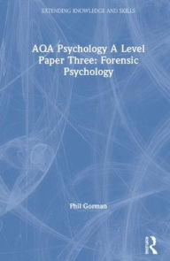 Title: AQA Psychology A Level Paper Three: Forensic Psychology / Edition 1, Author: Phil Gorman