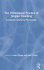 The Professional Practice of Jungian Coaching: Corporate Analytical Psychology / Edition 1