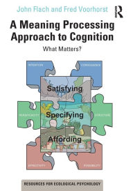 Title: A Meaning Processing Approach to Cognition: What Matters? / Edition 1, Author: John Flach