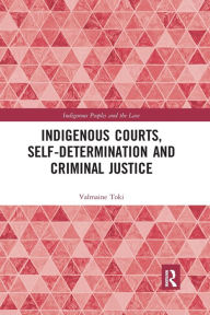 Title: Indigenous Courts, Self-Determination and Criminal Justice / Edition 1, Author: Valmaine Toki