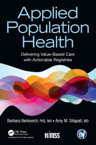 Title: Applied Population Health: Delivering Value-Based Care with Actionable Registries / Edition 1, Author: Barbara Berkovich
