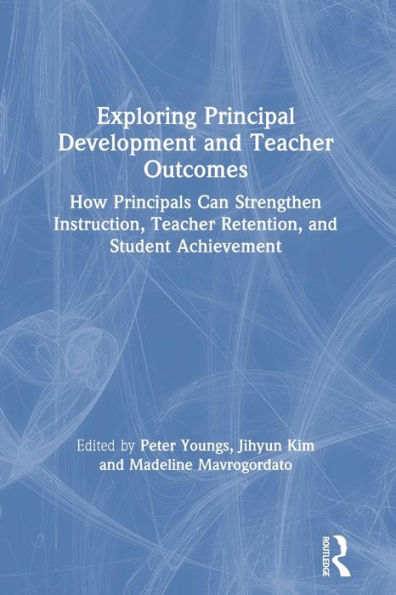 Exploring Principal Development and Teacher Outcomes: How Principals Can Strengthen Instruction, Retention, Student Achievement