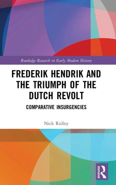 Frederik Hendrik and the Triumph of Dutch Revolt: Comparative Insurgencies