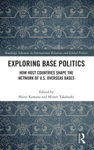 Title: Exploring Base Politics: How Host Countries Shape the Network of U.S. Overseas Bases, Author: Shinji Kawana