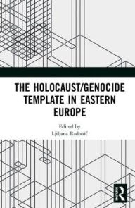 Title: The Holocaust/Genocide Template in Eastern Europe / Edition 1, Author: Ljiljana Radonic