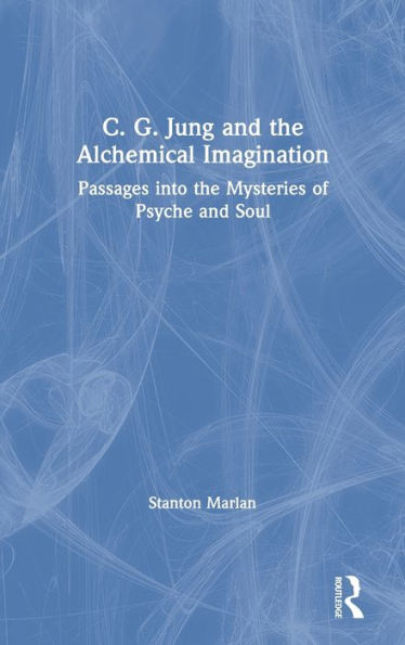 C. G. Jung and the Alchemical Imagination: Passages into Mysteries of Psyche Soul