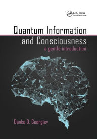 Title: Quantum Information and Consciousness: A Gentle Introduction / Edition 1, Author: Danko D. Georgiev