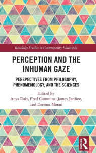 Title: Perception and the Inhuman Gaze: Perspectives from Philosophy, Phenomenology, and the Sciences / Edition 1, Author: Anya Daly