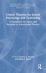 Title: Critical Theories for School Psychology and Counseling: A Foundation for Equity and Inclusion in School-Based Practice, Author: Sherrie Proctor