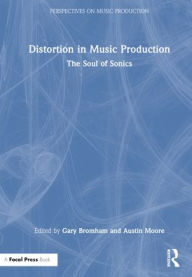 Title: Distortion in Music Production: The Soul of Sonics, Author: Gary Bromham