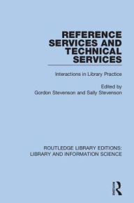 Title: Reference Services and Technical Services: Interactions in Library Practice, Author: Gordon Stevenson