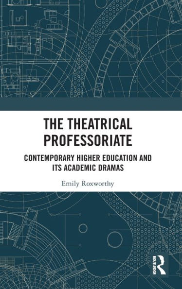 The Theatrical Professoriate: Contemporary Higher Education and Its Academic Dramas / Edition 1