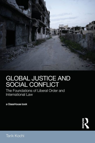 Global Justice and Social Conflict: The Foundations of Liberal Order and International Law / Edition 1