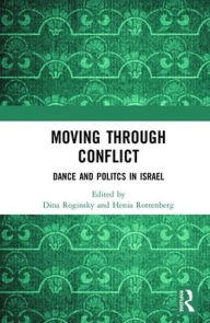 Title: Moving through Conflict: Dance and Politcs in Israel / Edition 1, Author: Dina Roginsky