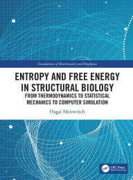 Title: Entropy and Free Energy in Structural Biology: From Thermodynamics to Statistical Mechanics to Computer Simulation / Edition 1, Author: Hagai Meirovitch