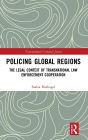 Policing Global Regions: The Legal Context of Transnational Law Enforcement Cooperation / Edition 1