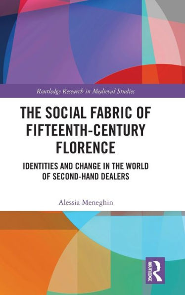 The Social Fabric of Fifteenth-Century Florence: Identities and Change in the World of Second-Hand Dealers / Edition 1