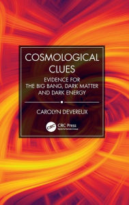 Title: Cosmological Clues: Evidence for the Big Bang, Dark Matter and Dark Energy, Author: Carolyn Devereux