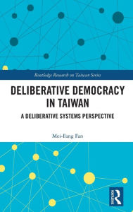 Title: Deliberative Democracy in Taiwan: A Deliberative Systems Perspective, Author: Mei-Fang Fan