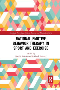 Title: Rational Emotive Behavior Therapy in Sport and Exercise / Edition 1, Author: Martin Turner