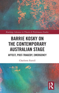 Title: Barrie Kosky on the Contemporary Australian Stage: Affect, Post-Tragedy, Emergency, Author: Charlotte Farrell