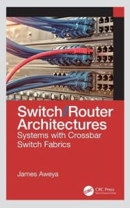 Title: Switch/Router Architectures: Systems with Crossbar Switch Fabrics / Edition 1, Author: James Aweya