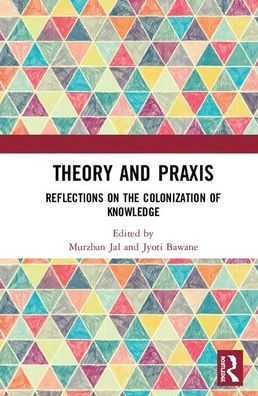 Theory and Praxis: Reflections on the Colonization of Knowledge / Edition 1