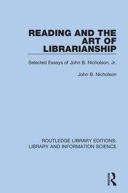 Reading and the Art of Librarianship: Selected Essays of John B. Nicholson, Jr. / Edition 1