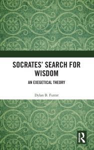 Title: Socrates' Search for Wisdom: An Exegetical Theory, Author: Dylan B. Futter