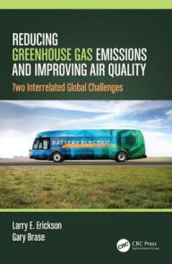 Title: Reducing Greenhouse Gas Emissions and Improving Air Quality: Two Interrelated Global Challenges / Edition 1, Author: Larry E. Erickson