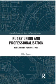 Title: Rugby Union and Professionalisation: Elite Player Perspectives, Author: Mike Rayner