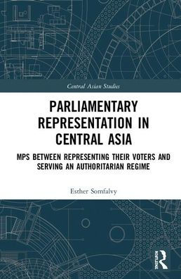 Parliamentary Representation Central Asia: MPs Between Representing Their Voters and Serving an Authoritarian Regime