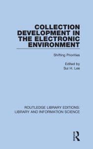 Title: Collection Development in the Electronic Environment: Shifting Priorities, Author: Sul H. Lee
