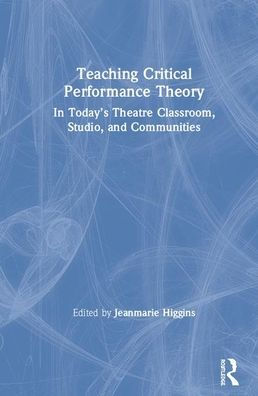 Teaching Critical Performance Theory: In Today's Theatre Classroom, Studio, and Communities / Edition 1