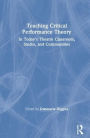Teaching Critical Performance Theory: In Today's Theatre Classroom, Studio, and Communities / Edition 1