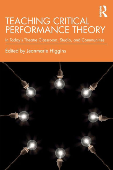 Teaching Critical Performance Theory: In Today's Theatre Classroom, Studio, and Communities / Edition 1