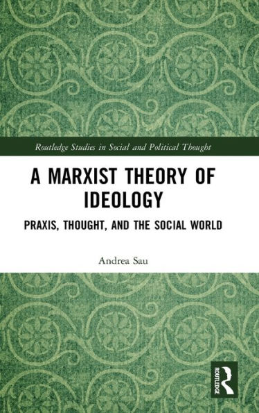 A Marxist Theory of Ideology: Praxis, Thought and the Social World / Edition 1