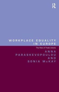 Title: Workplace Equality in Europe: The Role of Trade Unions / Edition 1, Author: Anna Paraskevopoulou