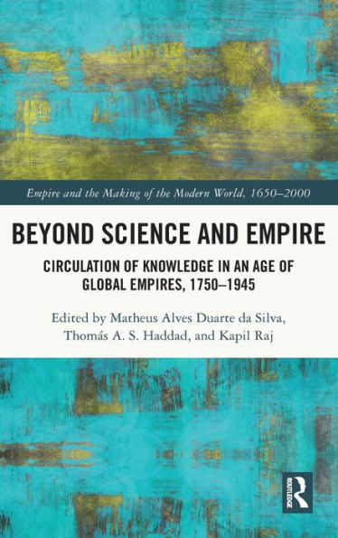 Beyond Science and Empire: Circulation of Knowledge an Age Global Empires, 1750-1945