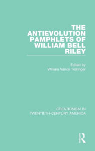 Title: The Antievolution Pamphlets of William Bell Riley, Author: William Vance Trollinger