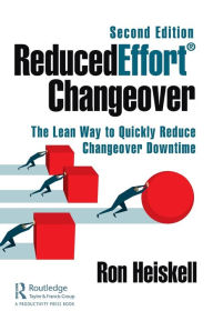 Title: ReducedEffort® Changeover: The Lean Way to Quickly Reduce Changeover Downtime, Second Edition / Edition 1, Author: Ron Heiskell