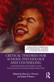 Title: Critical Theories for School Psychology and Counseling: A Foundation for Equity and Inclusion in School-Based Practice, Author: Sherrie Proctor